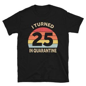 I Turned 25 In Quarantine Short-Sleeve Unisex T-Sh